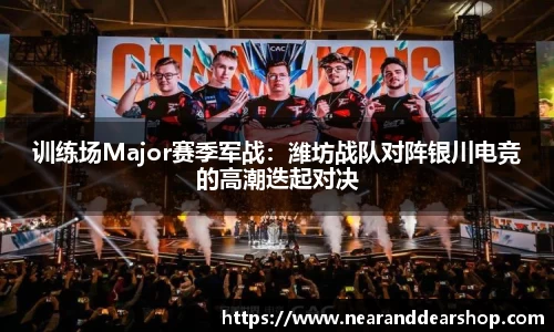 训练场Major赛季军战：潍坊战队对阵银川电竞的高潮迭起对决