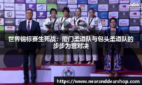 世界锦标赛生死战：厦门柔道队与包头柔道队的步步为营对决