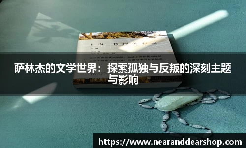 萨林杰的文学世界：探索孤独与反叛的深刻主题与影响